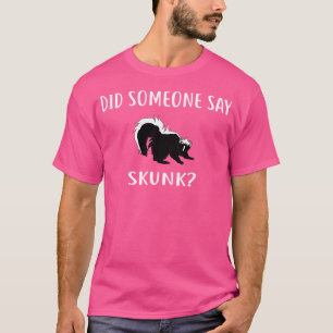 Did Someone Say Skunk Funny Skunks T-Shirt