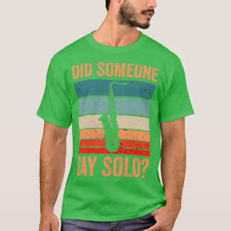 Did Someone Say Solo Jazz Music Sax Saxophone1 T-Shirt