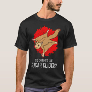 Did Someone Say Sugar Glider Flying Squirrel Quote T-Shirt
