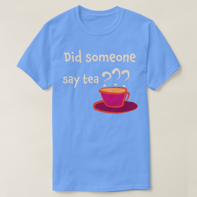 Did someone say tea 1 T-Shirt (Design Front)