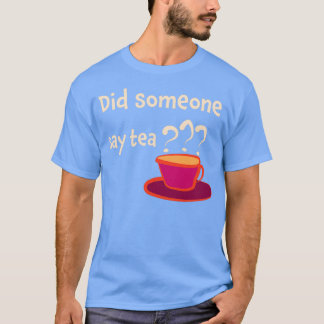 Did someone say tea 1 T-Shirt