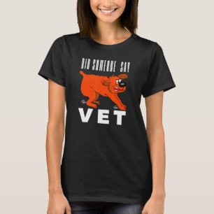 Did Someone Say Vet  Dog Veterinarian Pet Owners   T-Shirt