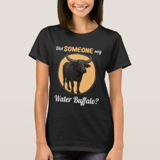 Did Someone say Water Buffalo T-Shirt