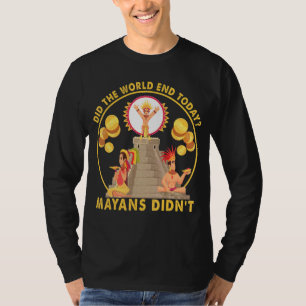 Did The World End Today Mayans Didn't T-Shirt