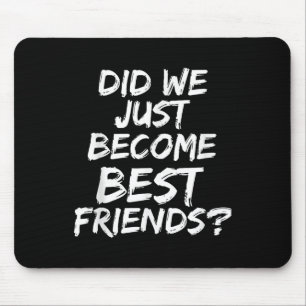 Did We Just Become Best Friends - Yup! Gift Mouse Mat