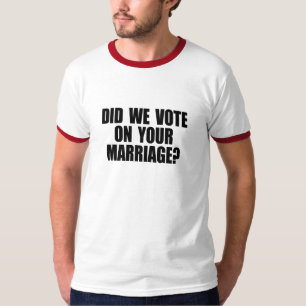 DID WE VOTE ON YOUR MARRIAGE T-Shirt
