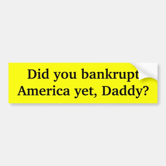 Did you bankrupt America yet Daddy Bumper Sticker (Front)