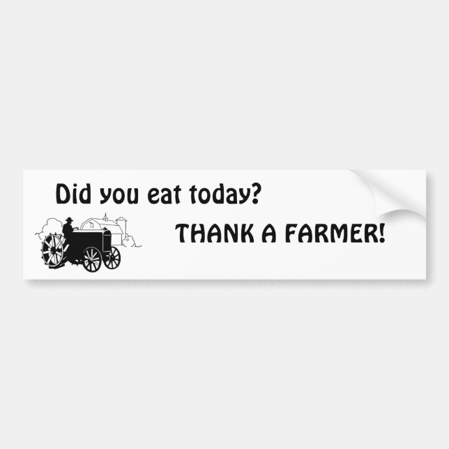 Did you eat today? THANK A FARMER! bumper sticker (Front)