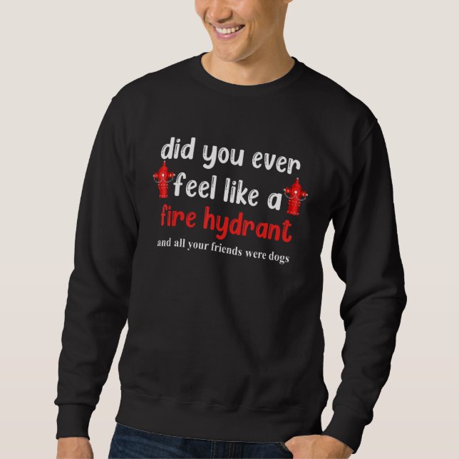 Did You Ever Feel Like a Fire Hydrant Tees 1 (Front)