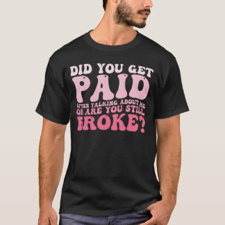 Did You Get Paid After Talking About Me  T-Shirt