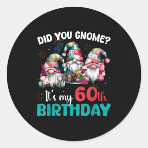 Did You Gnome Its My 60th Birthday 60 Year Old Gno Classic Round Sticker