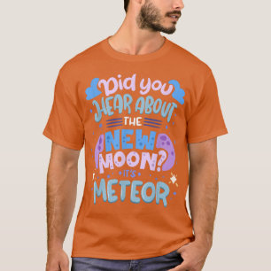 Did You Hear About The New Moon It's Meteor Funny T-Shirt