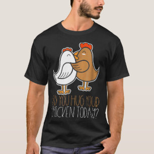 Did You Hug Your Chicken Today Farmer T-Shirt