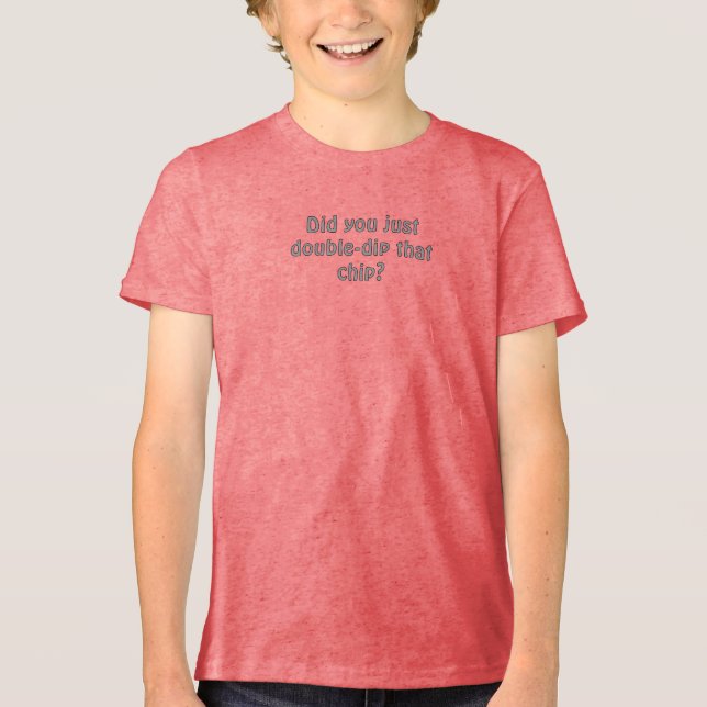 Did you just double dip that chip Tri-Blend shirt (Front)