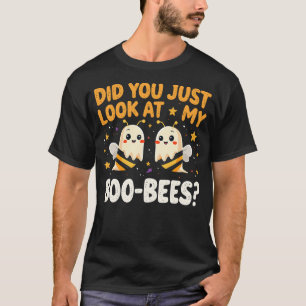 Did You Just Look At My Boo-Bees Funny Halloween B T-Shirt