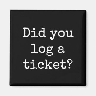 Did you log a ticket Funny Office Magnet