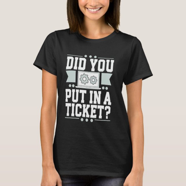 Did You Put In A Ticket Computer Support Work Humo T-Shirt (Front)