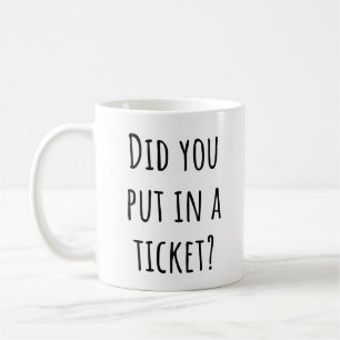 Did You Put In A Ticket? - Funny Tech Support Coffee Mug