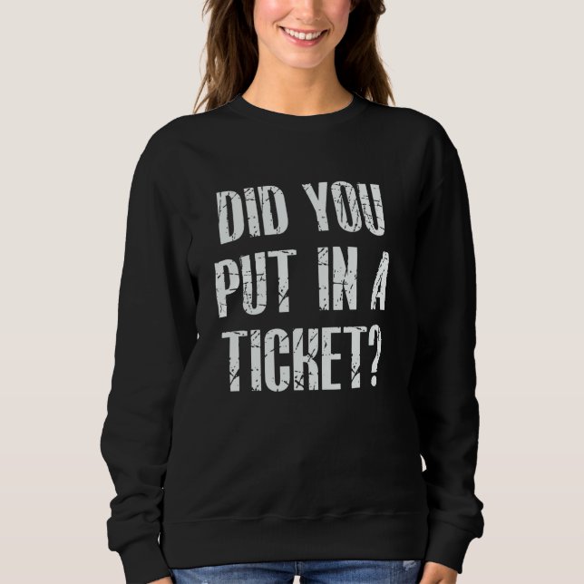 Did You Put In A Ticket IT Tech Support Funny Geek Sweatshirt (Front)