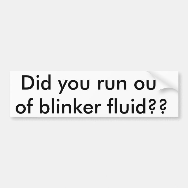 Did you run out of blinker fluid?? bumper sticker (Front)