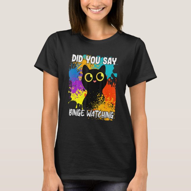Did You Say Binge Watching Cat T-Shirt (Front)