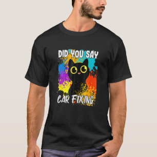 Did You Say Car Fixing Black Cat T-Shirt