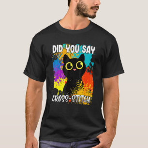 Did You Say Cross Stitch Black Cat T-Shirt