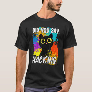 Did You Say Hacking Black Cat T-Shirt