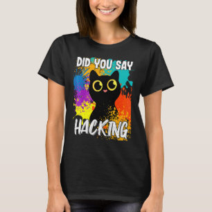 Did You Say Hacking Black Cat T-Shirt