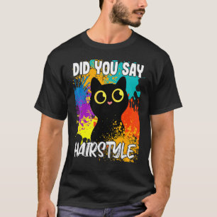 Did You Say Hairstyle Black Cat T-Shirt