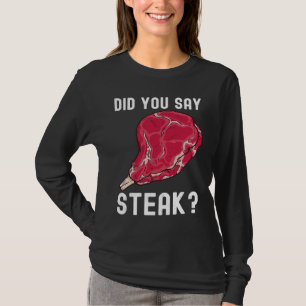 Did You Say Steak Raw Steak Meat Food Beef Cow Gri T-Shirt