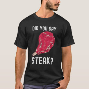 Did You Say Steak Raw Steak Meat Food Beef Cow Gri T-Shirt