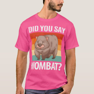 Did You Say Wombat T-Shirt