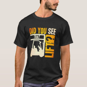 Did you see that Lift Forklift Operator Warehouse T-Shirt