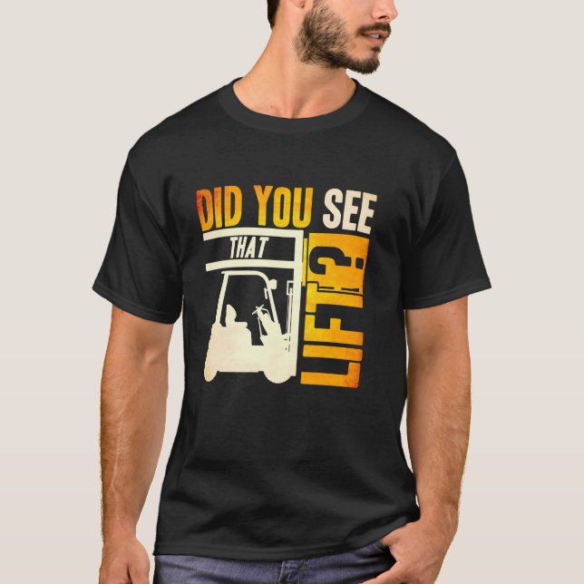 Did you see that Lift Forklift Operator Warehouse  T-Shirt (Front)