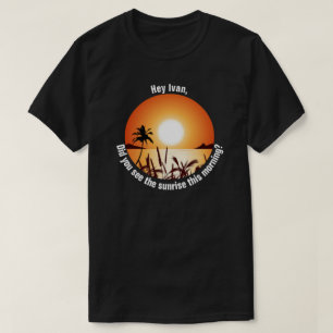 Did you see the sunrise this morning? T-Shirt
