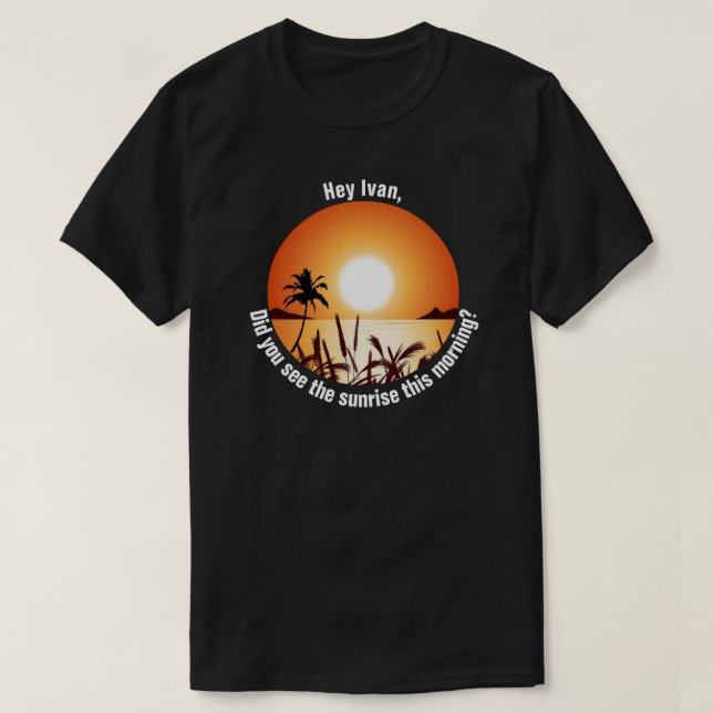 Did you see the sunrise this morning? T-Shirt (Design Front)