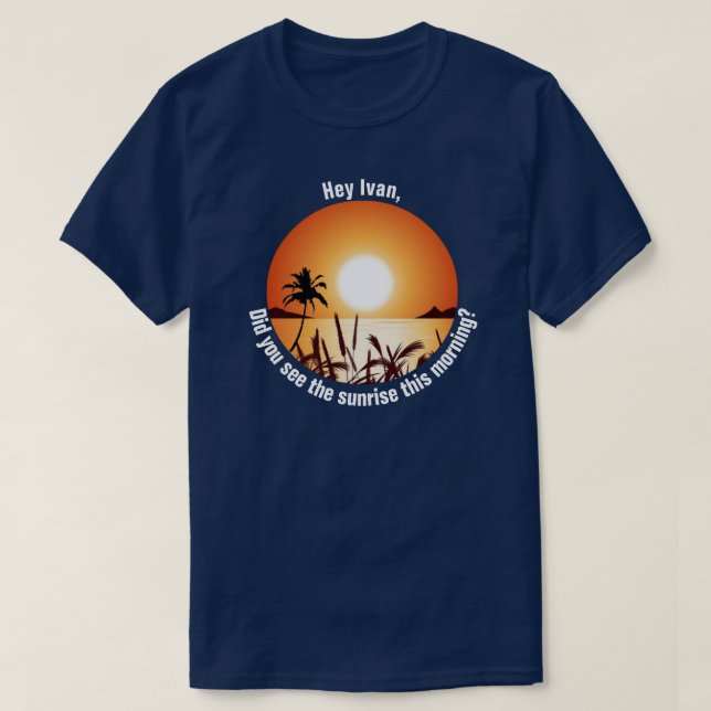 Did you see the sunrise this morning? T-Shirt (Design Front)