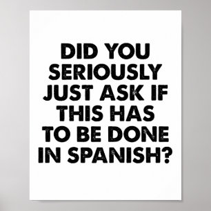 Did You Seriously Ask If This To Be Done Spanish? Poster