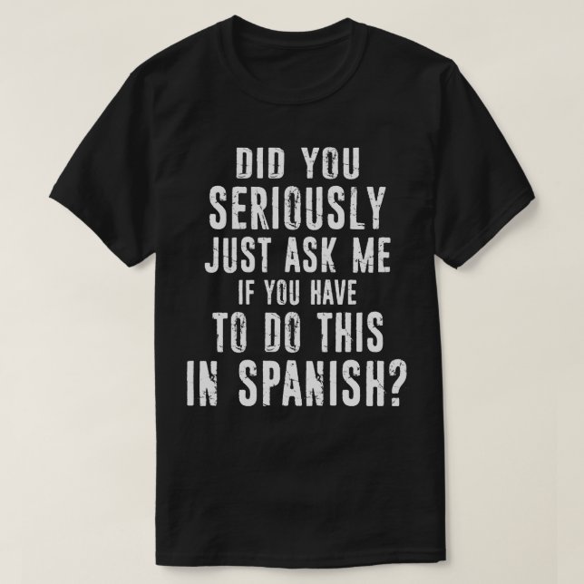 Did You Seriously Spanish Lover Gift Distressed  T-Shirt (Design Front)