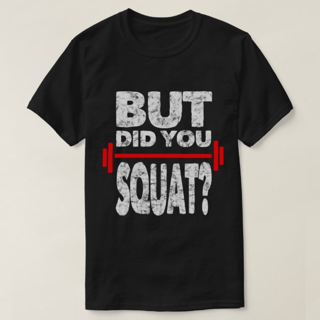 Did You Squat Gym Lover Fitness Workout Funny T-Shirt (Design Front)