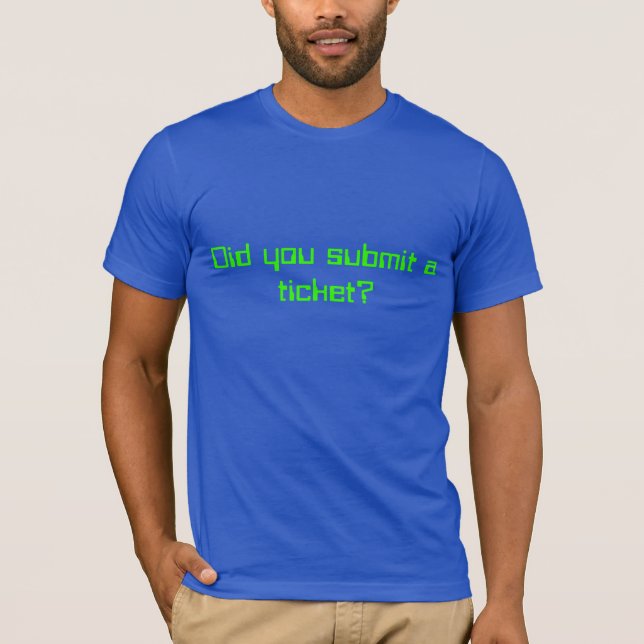 Did you submit a ticket? T-Shirt (Front)