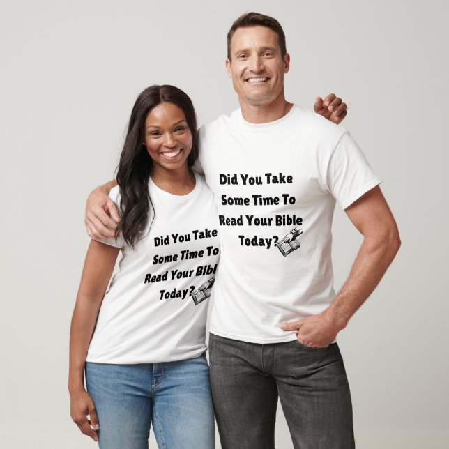 Did You Take Some Time To Read Your Bible Today? T-Shirt (Unisex)