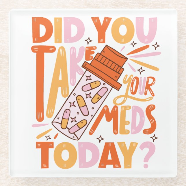 did you take your meds today? poster glass coaster (Front)