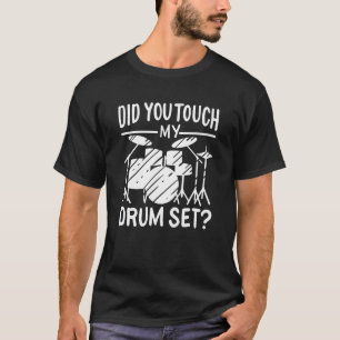 Did You Touch My Drum Set   Drummer T-Shirt
