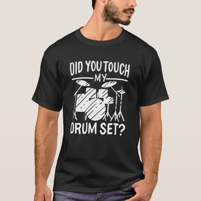 Did You Touch My Drum Set   Drummer T-Shirt (Front)