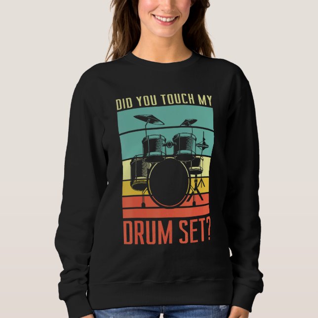 Did You Touch My Drum Set Drumming Rock For A Drum Sweatshirt (Front)