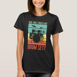 Did You Touch My Drum Set Drumming Rock For A Drum T-Shirt