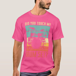 Did you touch my drum set Drumming Rock for a vint T-Shirt