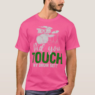 Did You Touch My Drum Set Funny Drummer Gift Drums T-Shirt